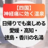 神経痛に効く温泉【四国】日帰りでも楽しめる愛媛・高知・徳島・香川の名湯