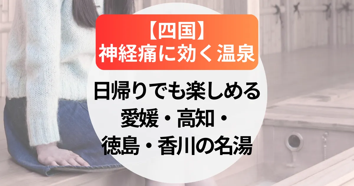神経痛に効く温泉【四国】日帰りでも楽しめる愛媛・高知・徳島・香川の名湯