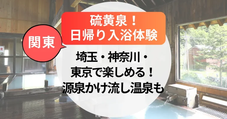【硫黄泉】関東で日帰り体験｜埼玉・神奈川・東京で楽しめる！源泉かけ流し温泉も