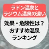 ラドン温泉とラジウム温泉の違い｜効果・危険性・おすすめ温泉ランキング