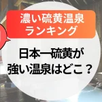 【全国】濃い硫黄温泉ランキングBEST７｜日本一硫黄が強い温泉はどこ？