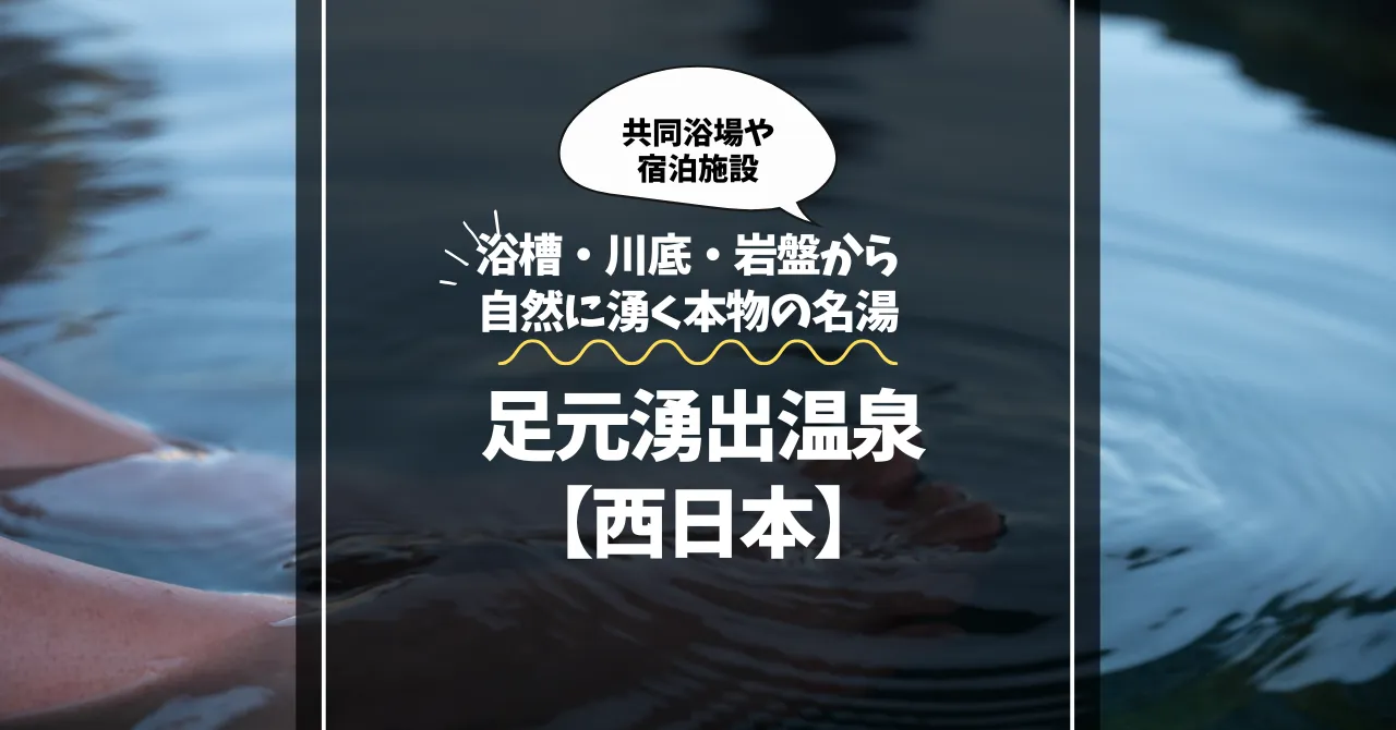 足元湧出温泉【西日本】浴槽・川底・岩盤から自然に湧く本物の名湯まとめ
