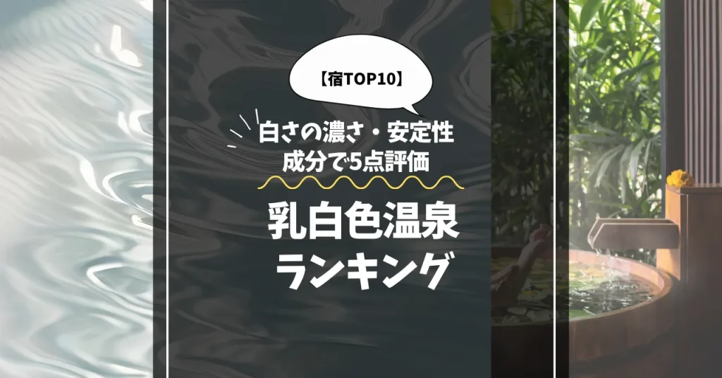 本当に白い乳白色温泉ランキング｜白さの濃さ・安定性・成分で5点評価【宿TOP10】