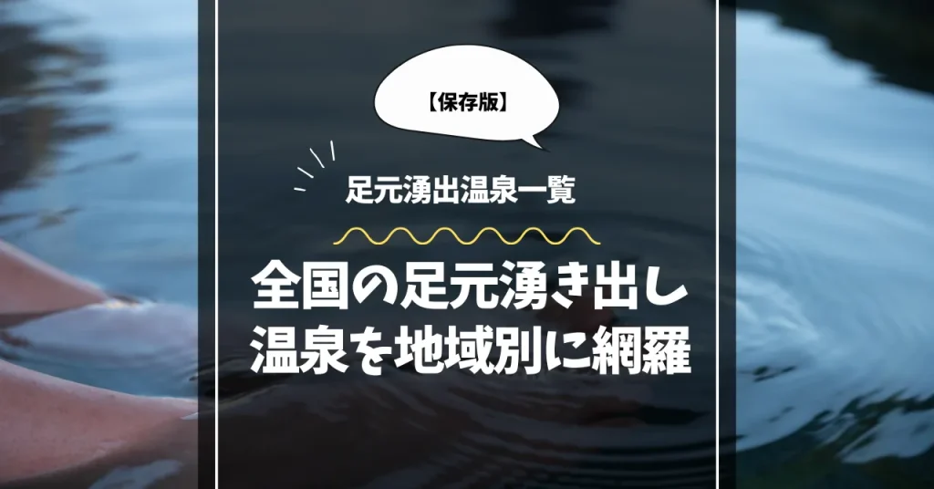 足元湧出温泉一覧｜全国の足元湧き出し温泉を地域別に網羅【保存版】